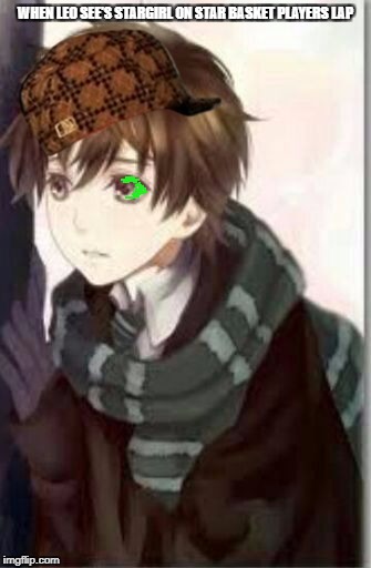 WHEN LEO SEE'S STARGIRL ON STAR BASKET PLAYERS LAP | image tagged in lol so funny | made w/ Imgflip meme maker