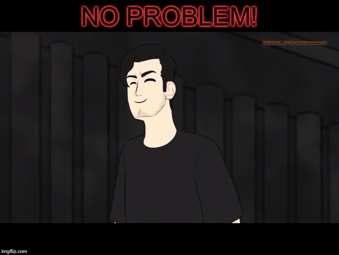 NO PROBLEM! | made w/ Imgflip meme maker