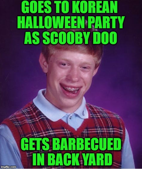 Bad Luck Brian | GOES TO KOREAN HALLOWEEN PARTY AS SCOOBY DOO; GETS BARBECUED IN BACK YARD | image tagged in memes,bad luck brian | made w/ Imgflip meme maker