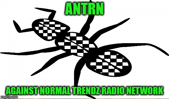 ANTRN- Against Normal Trendz Radio Network. All rights reserved. | ANTRN; AGAINST NORMAL TRENDZ RADIO NETWORK | image tagged in antrn,rwo,tfd,atg,btv | made w/ Imgflip meme maker