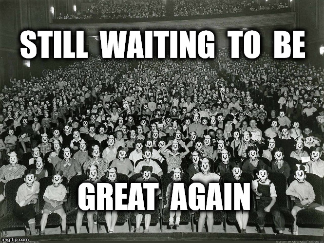 any day now | STILL  WAITING  TO  BE; GREAT  AGAIN | image tagged in donald trump,memes,politics,funny memes | made w/ Imgflip meme maker
