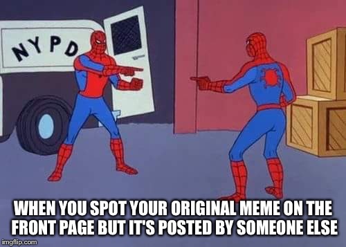 Spiderman mirror | WHEN YOU SPOT YOUR ORIGINAL MEME ON THE FRONT PAGE BUT IT'S POSTED BY SOMEONE ELSE | image tagged in spiderman mirror,memes,reposts | made w/ Imgflip meme maker