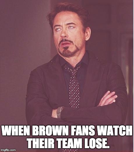 browns fans | WHEN BROWN FANS WATCH THEIR TEAM LOSE. | image tagged in memes,face you make robert downey jr,nfl,nfl memes | made w/ Imgflip meme maker