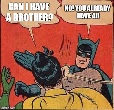 Batman Slapping Robin | CAN I
HAVE A BROTHER? NO! YOU ALREADY HAVE 4!! | image tagged in memes,batman slapping robin | made w/ Imgflip meme maker