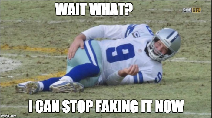 tony fake | WAIT WHAT? I CAN STOP FAKING IT NOW | image tagged in tony romo,nfl,nfl memes,dallas cowboys | made w/ Imgflip meme maker