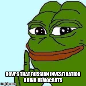 HOW'S THAT RUSSIAN INVESTIGATION GOING DEMOCRATS | made w/ Imgflip meme maker