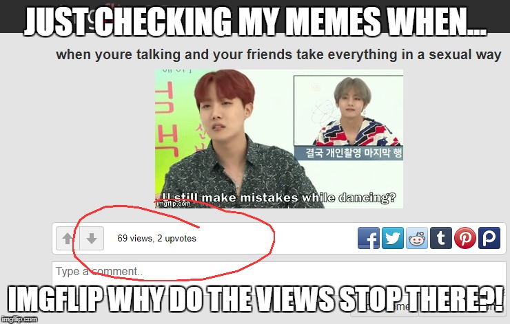 feel like someone did this on purpose... | JUST CHECKING MY MEMES WHEN... IMGFLIP WHY DO THE VIEWS STOP THERE?! | image tagged in jhope,bts,69,memes | made w/ Imgflip meme maker