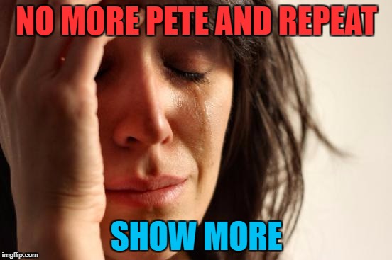 First World Problems | NO MORE PETE AND REPEAT; SHOW MORE | image tagged in memes,first world problems,pete and repeat,show more | made w/ Imgflip meme maker