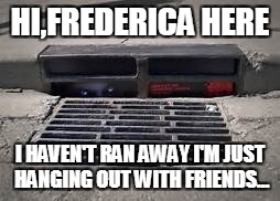 MISSING FREDERICA | HI,FREDERICA HERE; I HAVEN'T RAN AWAY I'M JUST HANGING OUT WITH FRIENDS... | image tagged in frederica wilson | made w/ Imgflip meme maker