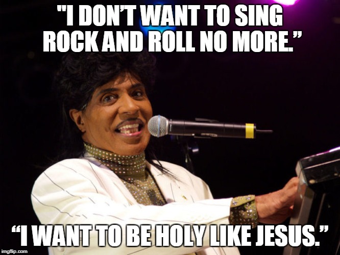 LGBT icon Little Richard says he’s no longer gay, has abandoned all ‘unnatural affections’ toward men | "I DON’T WANT TO SING ROCK AND ROLL NO MORE.”; “I WANT TO BE HOLY LIKE JESUS.” | image tagged in memes,little richard,lgbt,rock and roll,salvation,jesus | made w/ Imgflip meme maker
