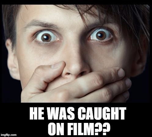 oh my | HE WAS CAUGHT ON FILM?? | image tagged in oh my | made w/ Imgflip meme maker