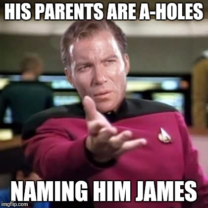 HIS PARENTS ARE A-HOLES NAMING HIM JAMES | made w/ Imgflip meme maker
