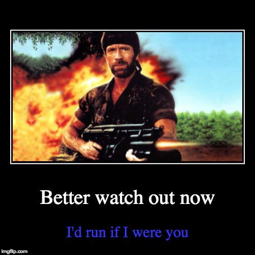 Chuck Norris is back and more dangerous than ever (which I never thought would be possible) | Better watch out now | I'd run if I were you | image tagged in funny,demotivationals,chuck norris,certain death | made w/ Imgflip demotivational maker