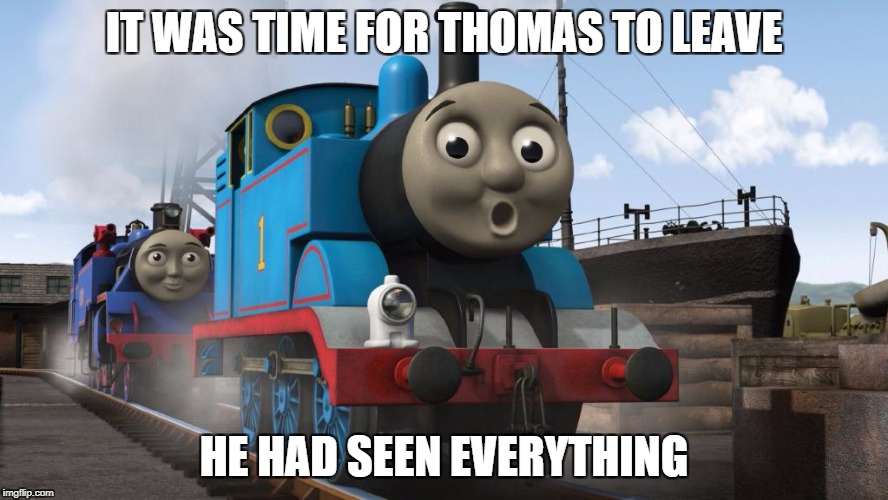 It Was Time For Thomas To Leave He Had Seen Everything Memes