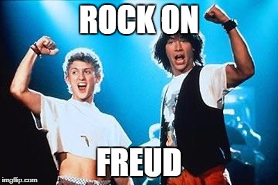 Wyld Stallyns Bill and Ted | ROCK ON; FREUD | image tagged in wyld stallyns bill and ted | made w/ Imgflip meme maker