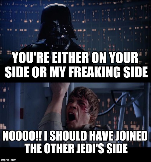 He's too old now to get another chance | YOU'RE EITHER ON YOUR SIDE OR MY FREAKING SIDE; NOOOO!! I SHOULD HAVE JOINED THE OTHER JEDI'S SIDE | image tagged in memes,star wars no,the last jedi | made w/ Imgflip meme maker