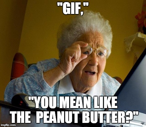"GIF," "YOU MEAN LIKE THE  PEANUT BUTTER?" | made w/ Imgflip meme maker