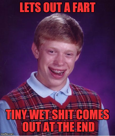 Bad Luck Brian Meme | LETS OUT A FART; TINY WET SHIT COMES OUT AT THE END | image tagged in memes,bad luck brian | made w/ Imgflip meme maker
