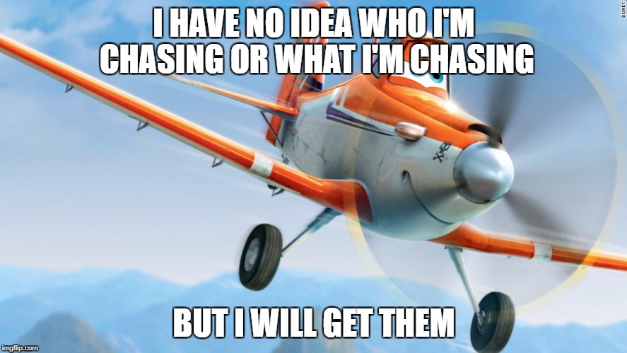 The chasing plane | I HAVE NO IDEA WHO I'M CHASING OR WHAT I'M CHASING; BUT I WILL GET THEM | image tagged in plane,chase,orange | made w/ Imgflip meme maker