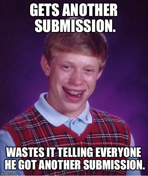 Bad Luck Brian Meme | GETS ANOTHER SUBMISSION. WASTES IT TELLING EVERYONE HE GOT ANOTHER SUBMISSION. | image tagged in memes,bad luck brian | made w/ Imgflip meme maker