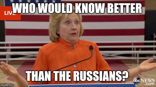 WHO WOULD KNOW BETTER THAN THE RUSSIANS? | made w/ Imgflip meme maker