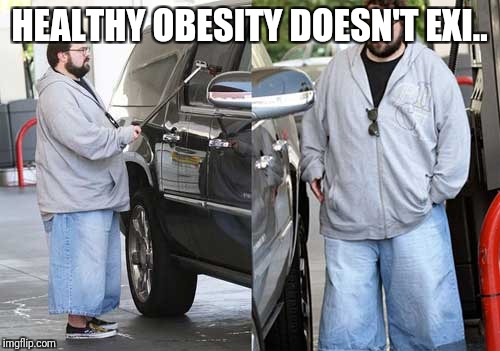 HEALTHY OBESITY DOESN'T EXI.. | made w/ Imgflip meme maker