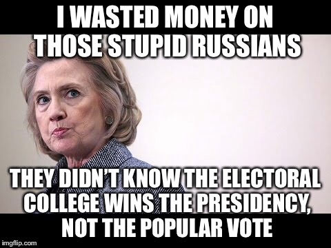 I WASTED MONEY ON THOSE STUPID RUSSIANS THEY DIDN’T KNOW THE ELECTORAL COLLEGE WINS THE PRESIDENCY, NOT THE POPULAR VOTE | made w/ Imgflip meme maker