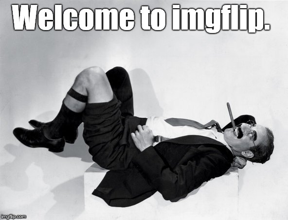 recumbent Groucho | Welcome to imgflip. | image tagged in recumbent groucho | made w/ Imgflip meme maker