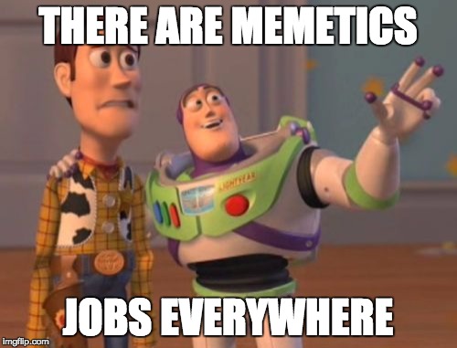 THERE ARE MEMETICS JOBS EVERYWHERE | image tagged in memes,x x everywhere | made w/ Imgflip meme maker