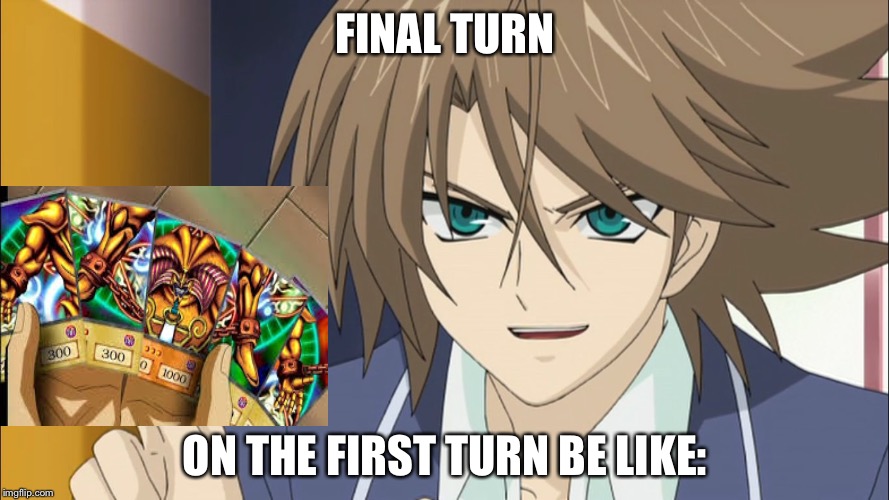 FINAL TURN; ON THE FIRST TURN BE LIKE: | image tagged in yugioh,trump card | made w/ Imgflip meme maker