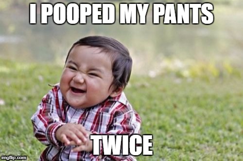 Evil Toddler Meme | I POOPED MY PANTS; TWICE | image tagged in memes,evil toddler | made w/ Imgflip meme maker