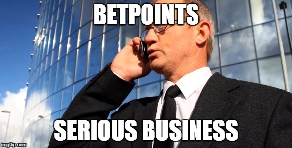 Serious business | BETPOINTS; SERIOUS BUSINESS | image tagged in serious business | made w/ Imgflip meme maker