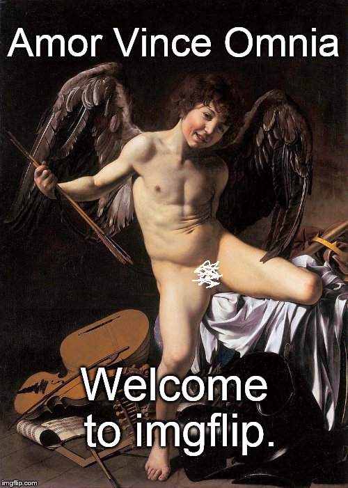 Amor Vince Omnia Welcome to imgflip. | made w/ Imgflip meme maker