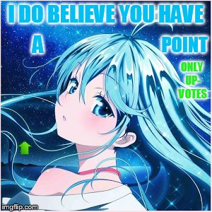 I DO BELIEVE YOU HAVE POINT A ONLY UP- VOTES | made w/ Imgflip meme maker