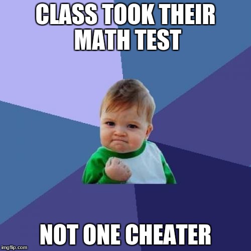 Success Kid Meme | CLASS TOOK THEIR MATH TEST; NOT ONE CHEATER | image tagged in memes,success kid | made w/ Imgflip meme maker