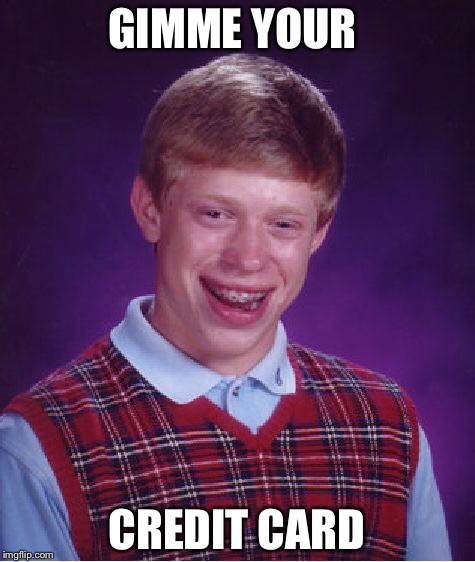Bad Luck Brian Meme | GIMME YOUR; CREDIT CARD | image tagged in memes,bad luck brian | made w/ Imgflip meme maker