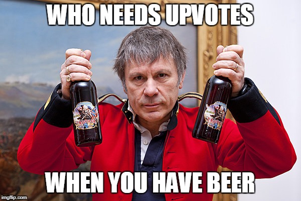 WHO NEEDS UPVOTES WHEN YOU HAVE BEER | made w/ Imgflip meme maker