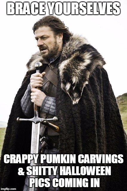Brace Yourself | BRACE YOURSELVES; CRAPPY PUMKIN CARVINGS & SHITTY HALLOWEEN PICS COMING IN | image tagged in brace yourself | made w/ Imgflip meme maker