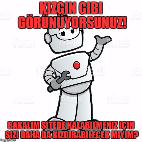 KIZGIN GIBI GÖRÜNÜYORSUNUZ! BAKALIM SITEDE KALABILMENIZ IÇIN SIZI DAHA DA KIZDIRABILECEK MIYIM? | made w/ Imgflip meme maker