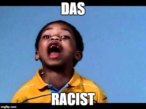 That's racist 2 | DAS; RACIST | image tagged in that's racist 2 | made w/ Imgflip meme maker