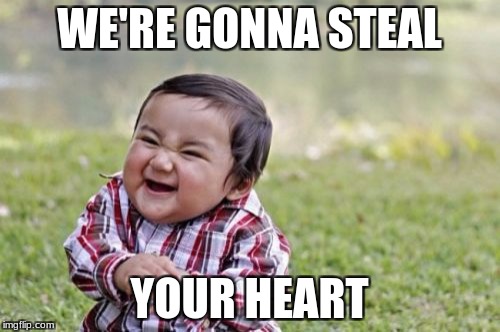Evil Toddler Meme | WE'RE GONNA STEAL YOUR HEART | image tagged in memes,evil toddler | made w/ Imgflip meme maker