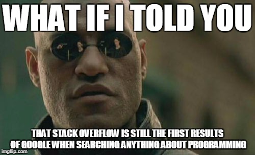 Matrix Morpheus Meme | WHAT IF I TOLD YOU; THAT STACK OVERFLOW IS STILL THE FIRST RESULTS OF GOOGLE WHEN SEARCHING ANYTHING ABOUT PROGRAMMING | image tagged in memes,matrix morpheus | made w/ Imgflip meme maker