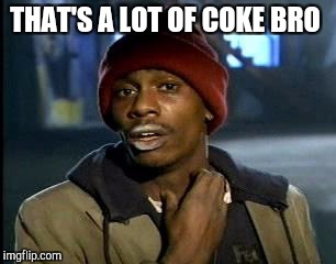 Y'all Got Any More Of That Meme | THAT'S A LOT OF COKE BRO | image tagged in memes,yall got any more of | made w/ Imgflip meme maker