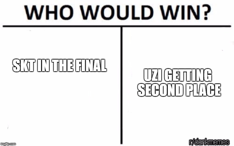 who would win | SKT IN THE FINAL; UZI GETTING SECOND PLACE | image tagged in who would win | made w/ Imgflip meme maker