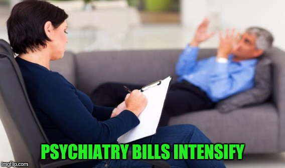 PSYCHIATRY BILLS INTENSIFY | made w/ Imgflip meme maker