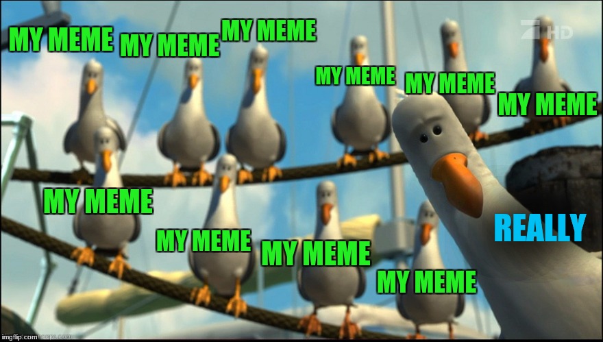 This is Mine! | MY MEME; MY MEME; MY MEME; MY MEME; MY MEME; MY MEME; REALLY; MY MEME; MY MEME; MY MEME; MY MEME | image tagged in memes,custom template | made w/ Imgflip meme maker