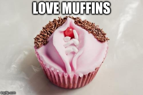 LOVE MUFFINS | made w/ Imgflip meme maker