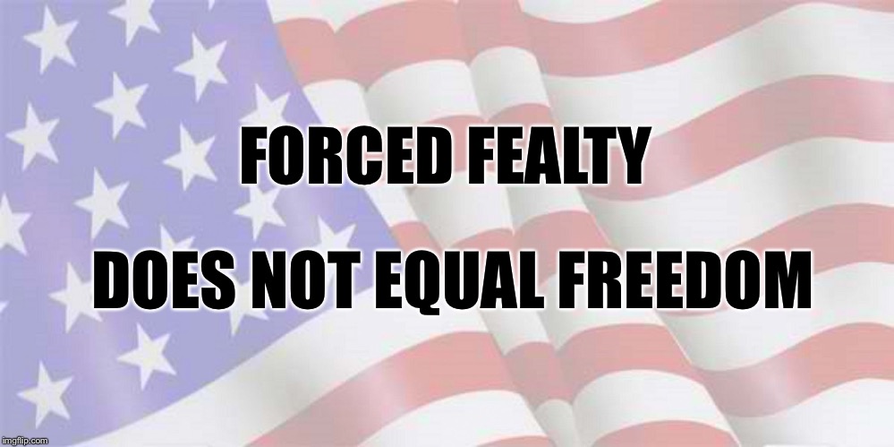 Faded American Flag | FORCED FEALTY; DOES NOT EQUAL FREEDOM | image tagged in faded american flag | made w/ Imgflip meme maker