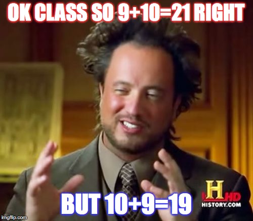 ROOM:21 | OK CLASS SO 9+10=21 RIGHT; BUT 10+9=19 | image tagged in memes,ancient aliens | made w/ Imgflip meme maker