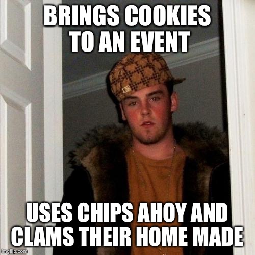 Scumbag Steve | BRINGS COOKIES TO AN EVENT; USES CHIPS AHOY AND CLAMS THEIR HOME MADE | image tagged in memes,scumbag steve,chips ahoy,cookies,event | made w/ Imgflip meme maker